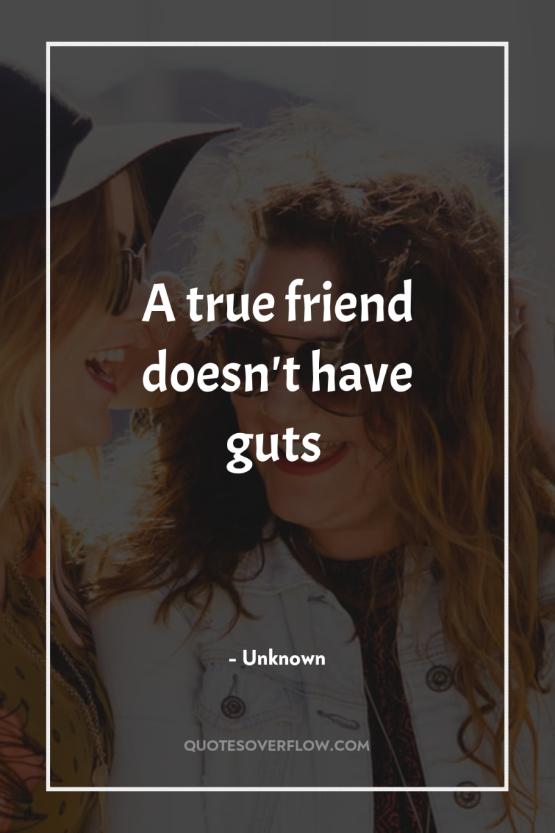 A true friend doesn't have guts 