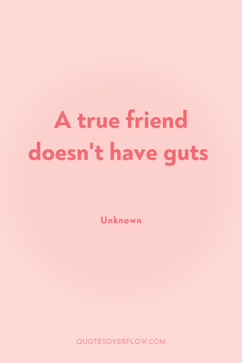 A true friend doesn't have guts 