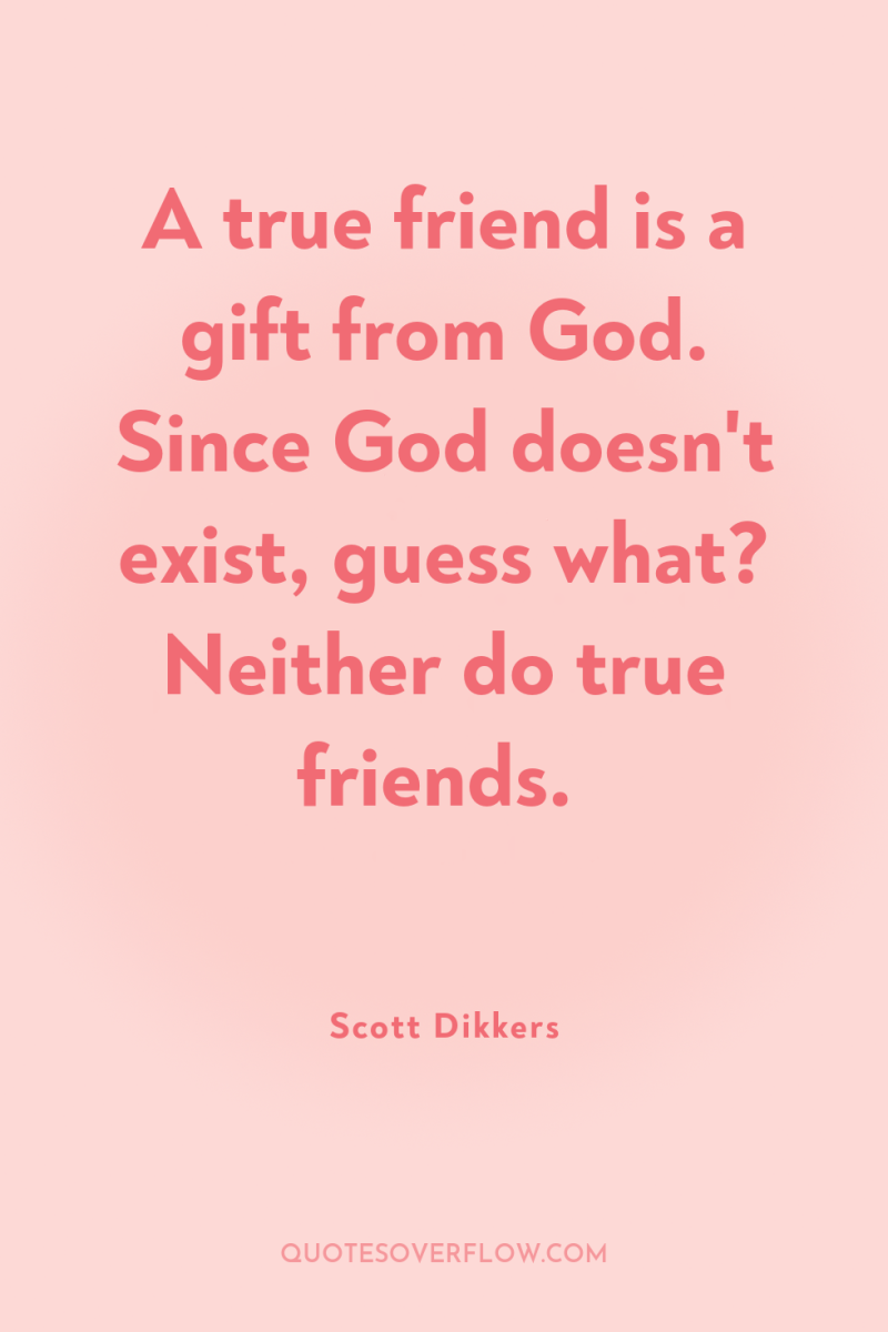 A true friend is a gift from God. Since God...