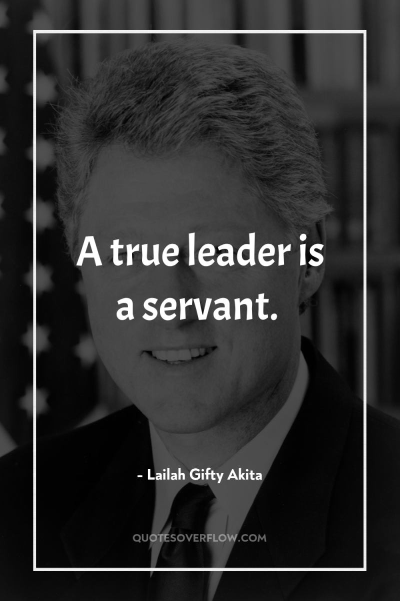 A true leader is a servant. 