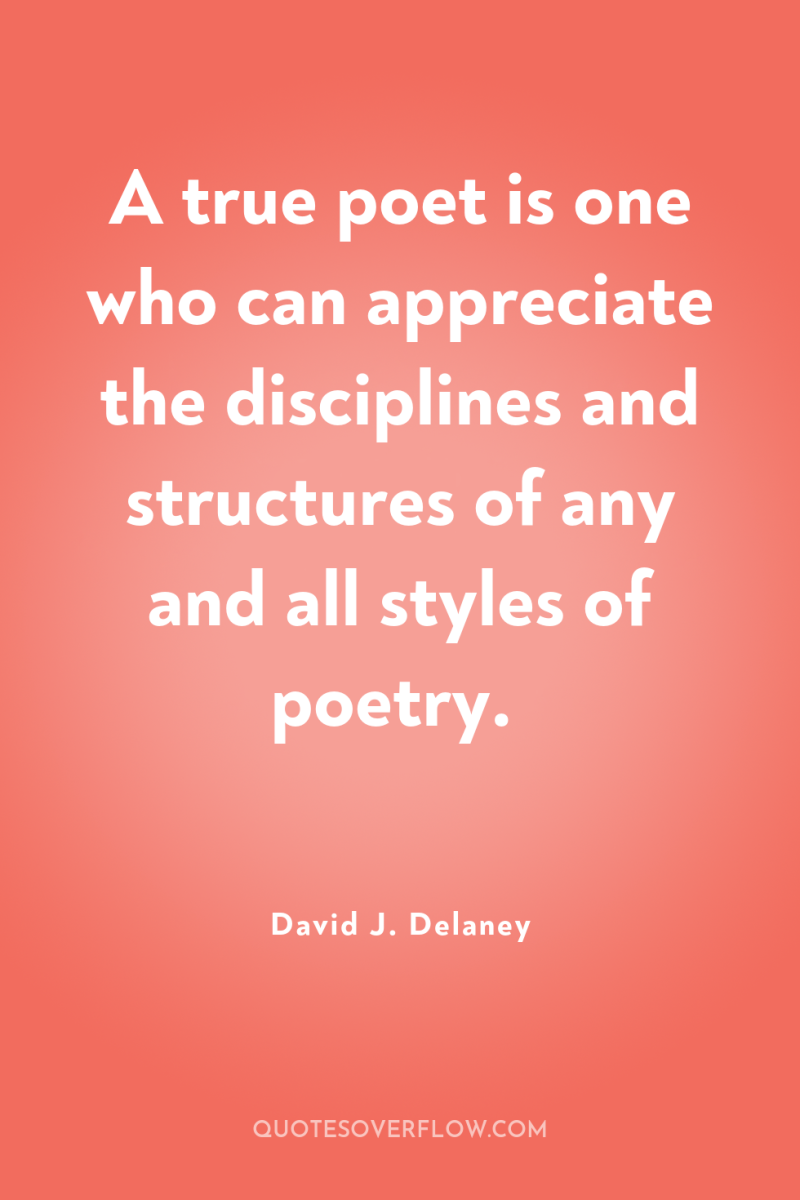 A true poet is one who can appreciate the disciplines...