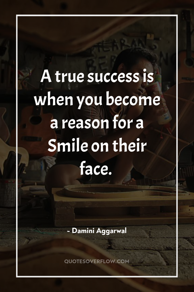 A true success is when you become a reason for...