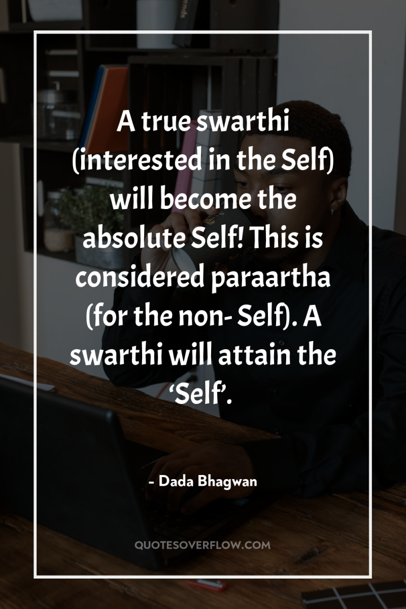A true swarthi (interested in the Self) will become the...