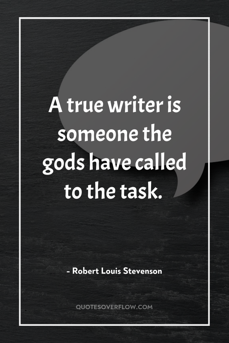 A true writer is someone the gods have called to...