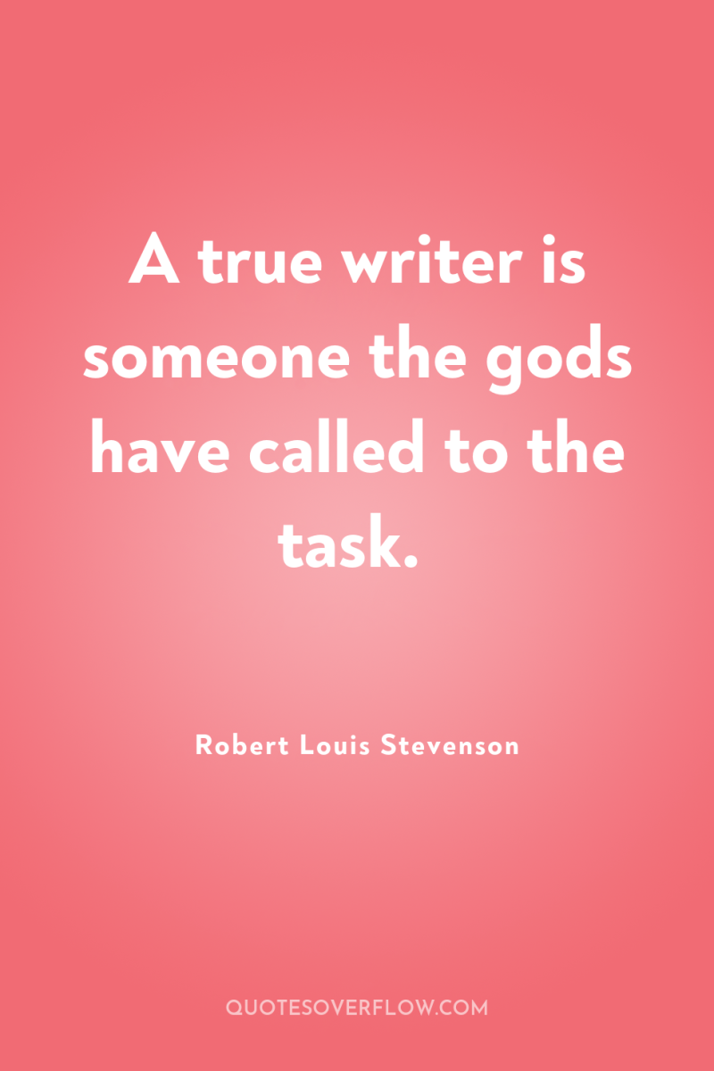 A true writer is someone the gods have called to...