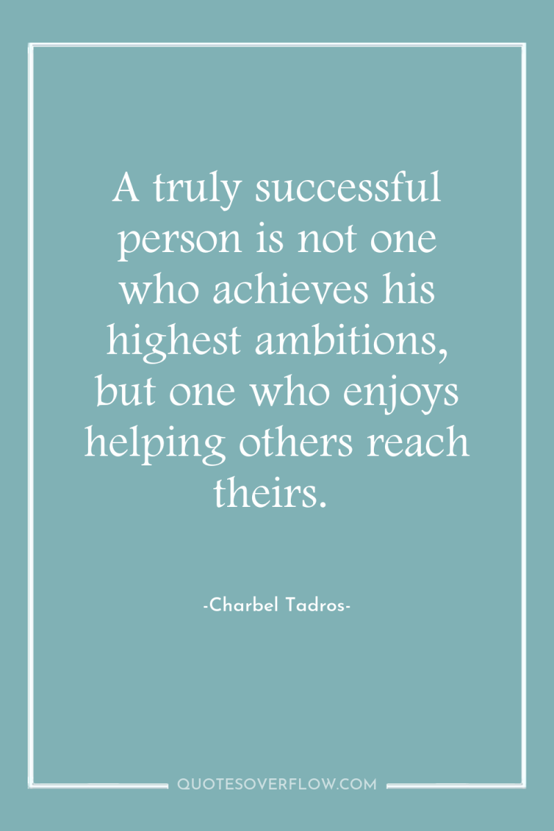 A truly successful person is not one who achieves his...