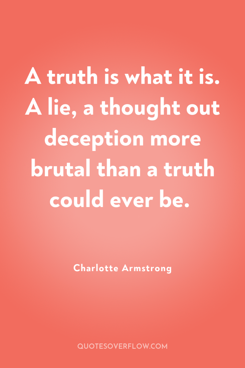 A truth is what it is. A lie, a thought...