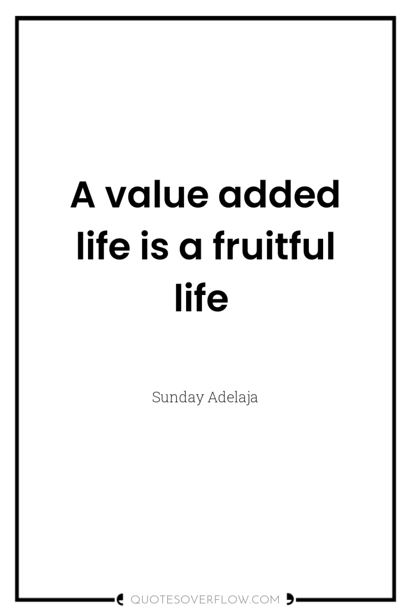 A value added life is a fruitful life 