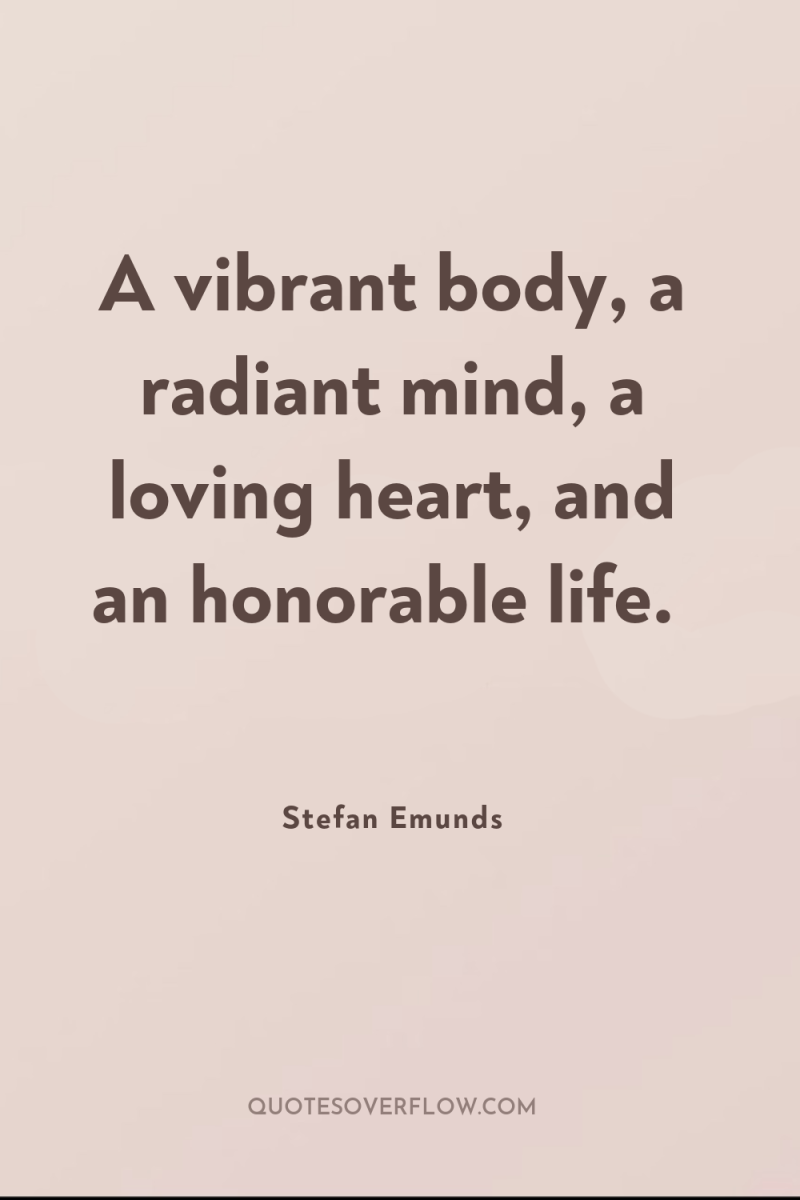 A vibrant body, a radiant mind, a loving heart, and...