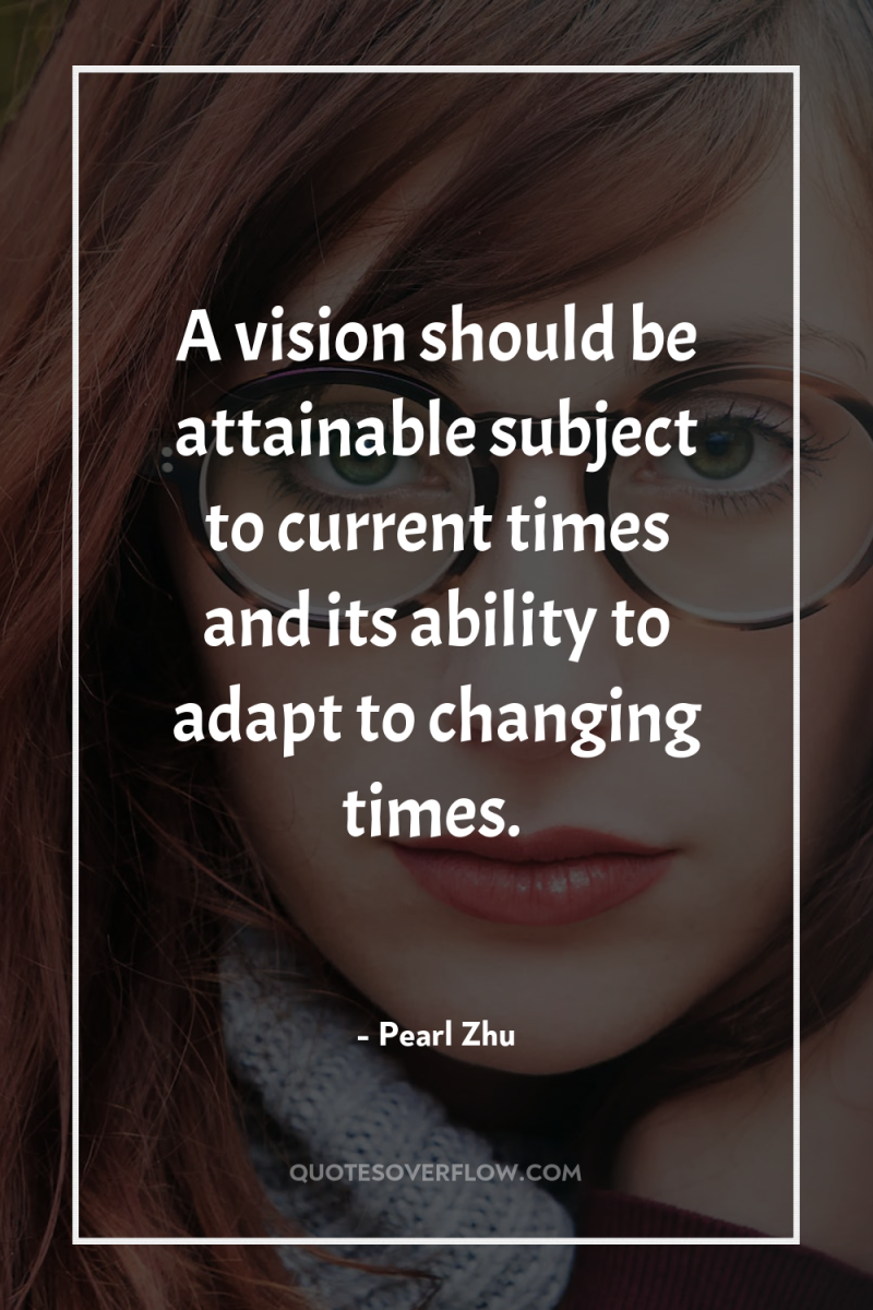 A vision should be attainable subject to current times and...