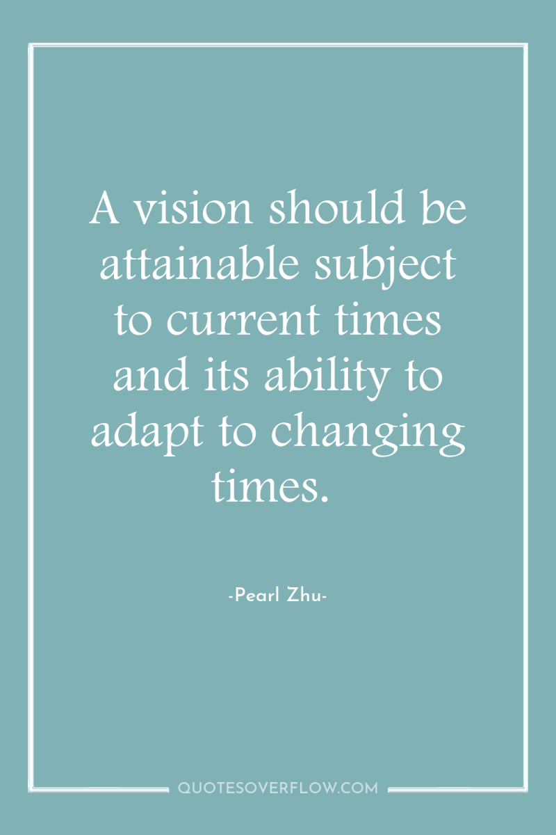 A vision should be attainable subject to current times and...