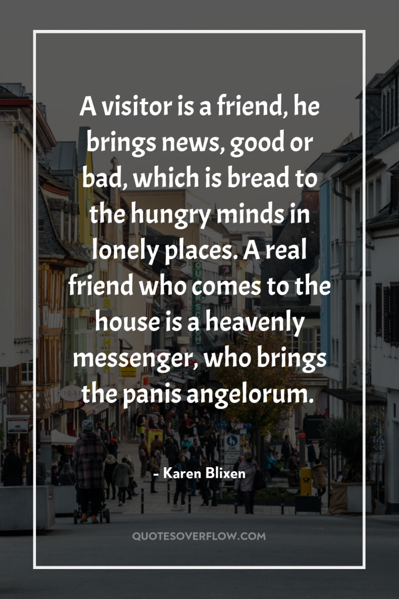 A visitor is a friend, he brings news, good or...
