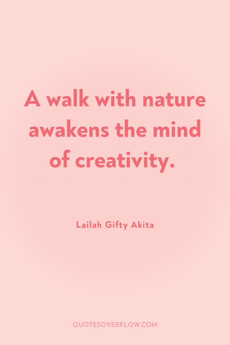 A walk with nature awakens the mind of creativity. 