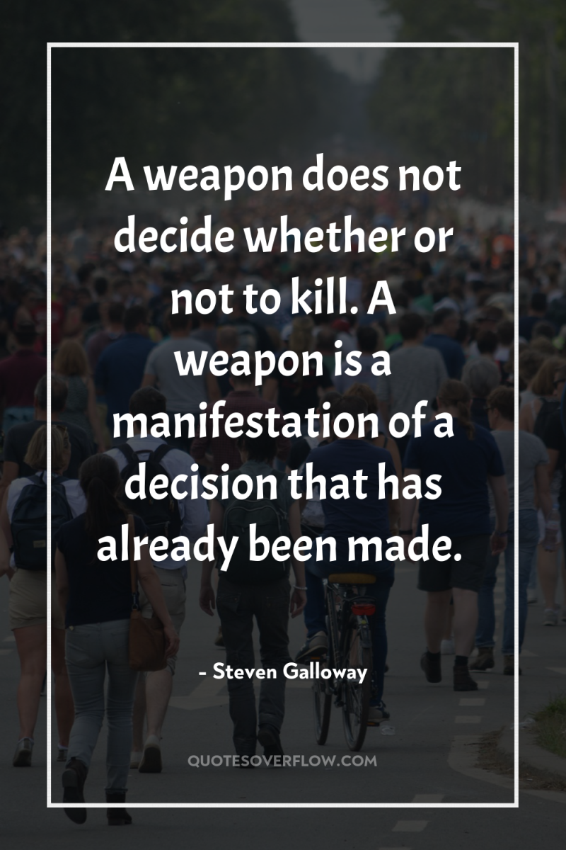 A weapon does not decide whether or not to kill....