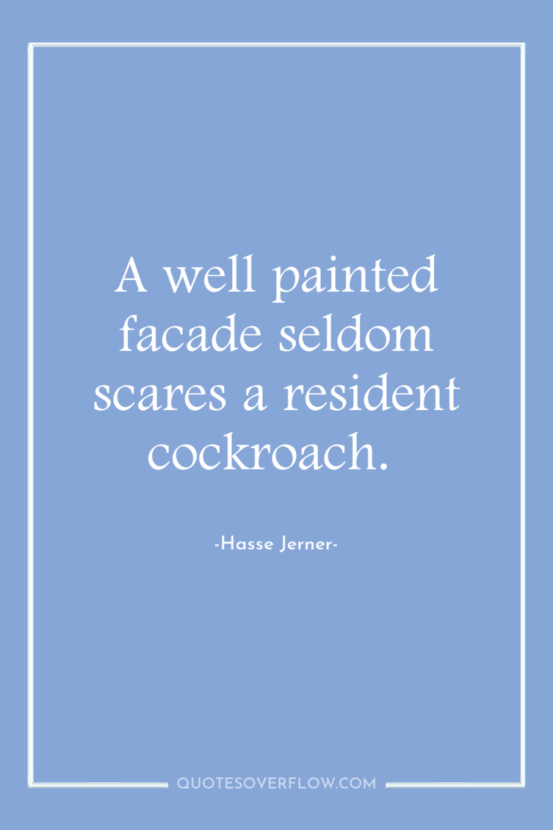 A well painted facade seldom scares a resident cockroach. 