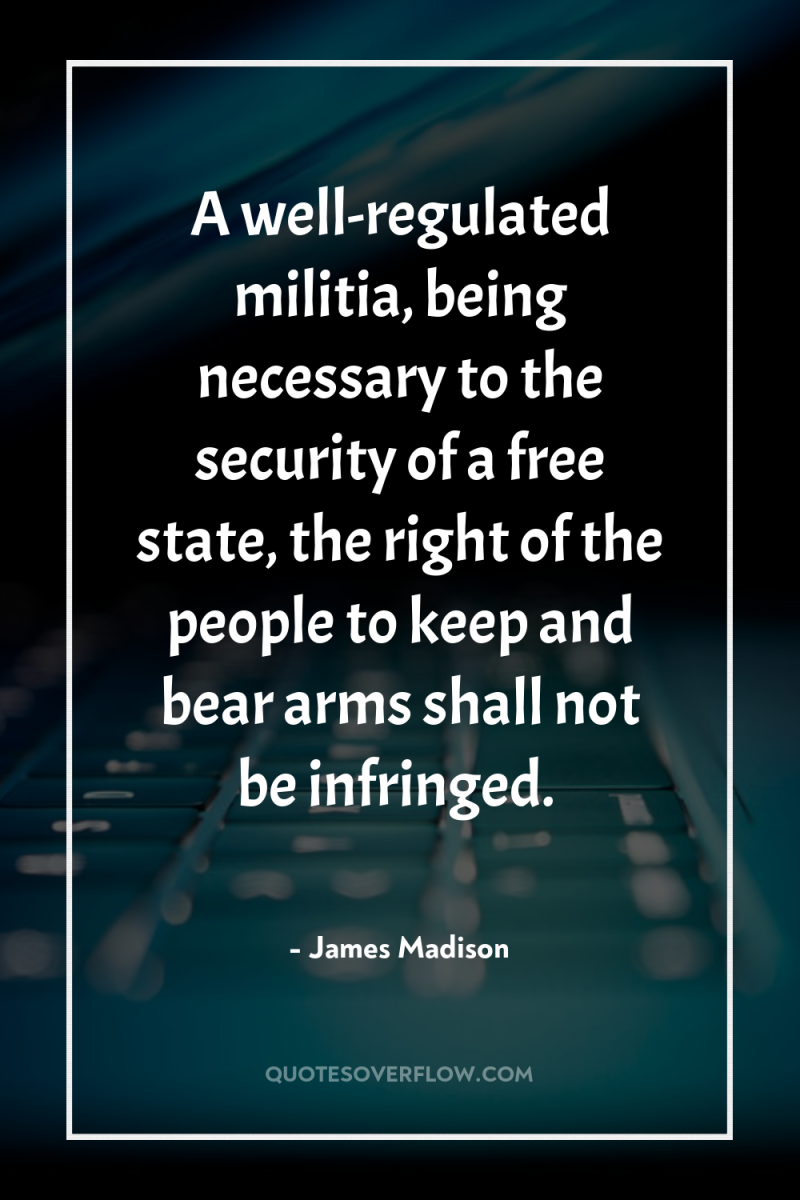 A well-regulated militia, being necessary to the security of a...