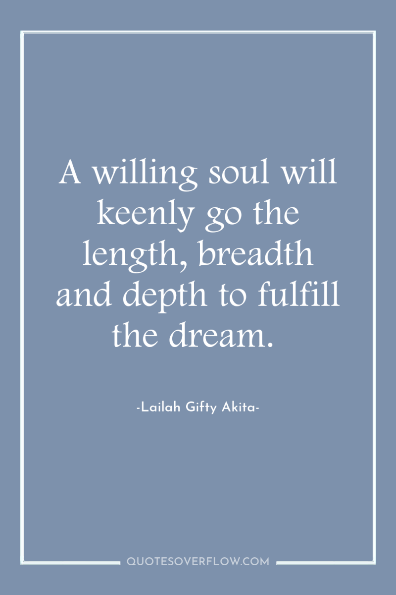 A willing soul will keenly go the length, breadth and...