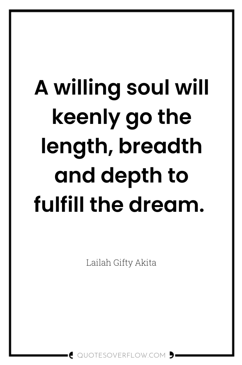 A willing soul will keenly go the length, breadth and...