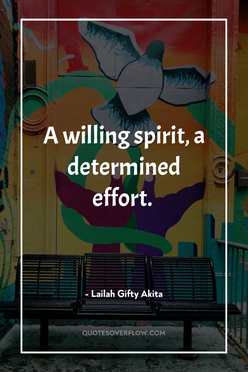 A willing spirit, a determined effort. 