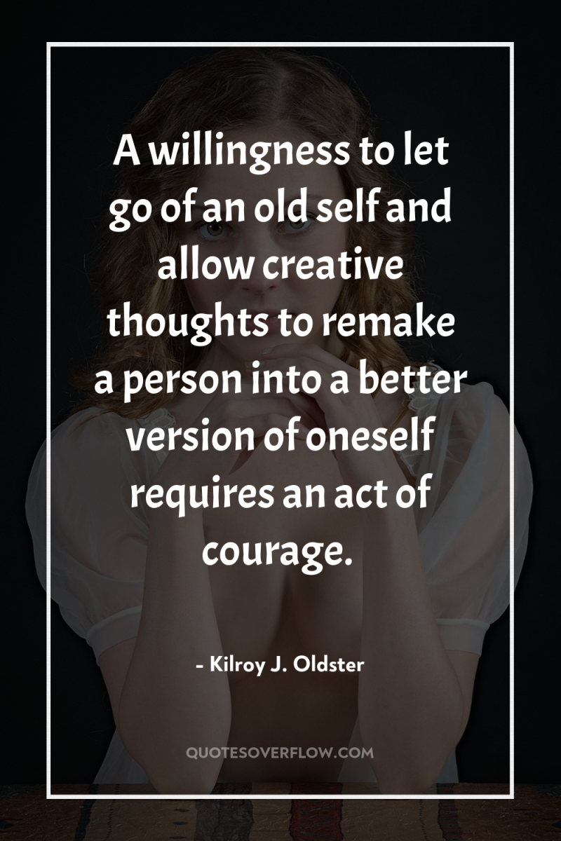 A willingness to let go of an old self and...