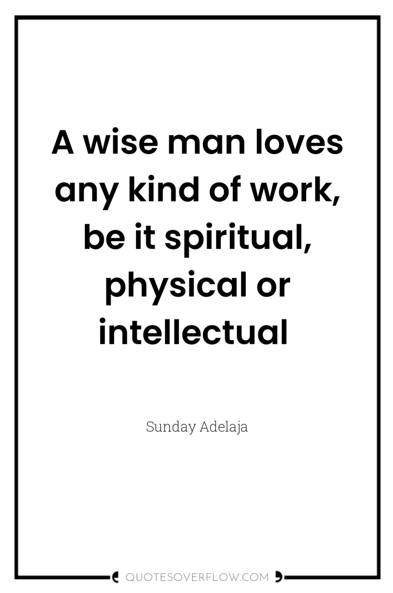 A wise man loves any kind of work, be it...
