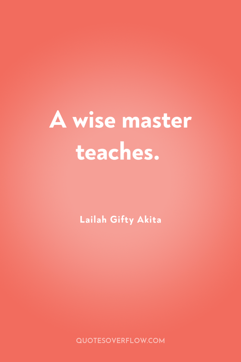 A wise master teaches. 