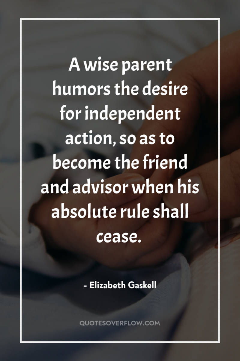 A wise parent humors the desire for independent action, so...