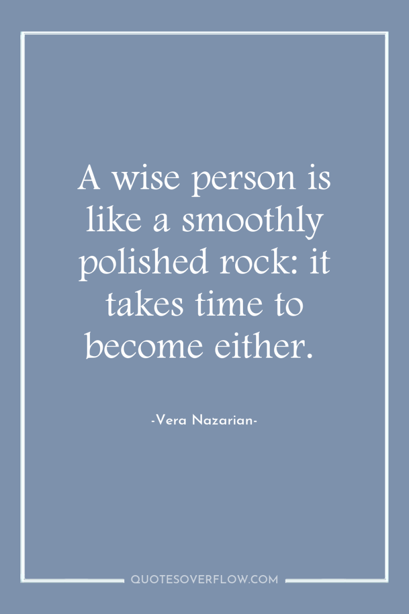 A wise person is like a smoothly polished rock: it...