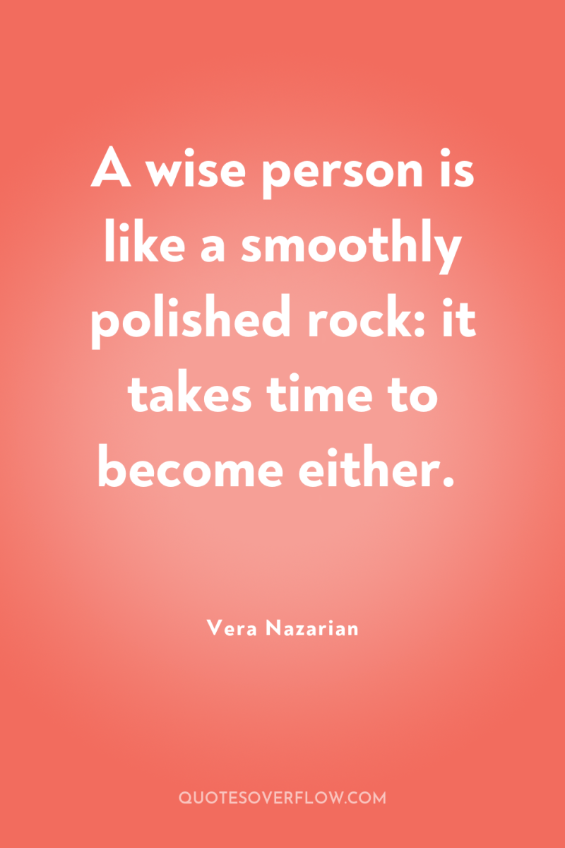 A wise person is like a smoothly polished rock: it...