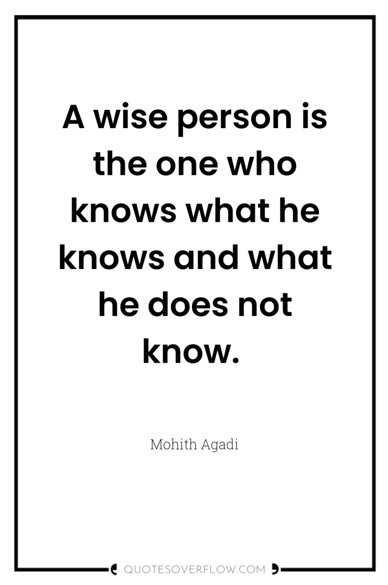 A wise person is the one who knows what he...