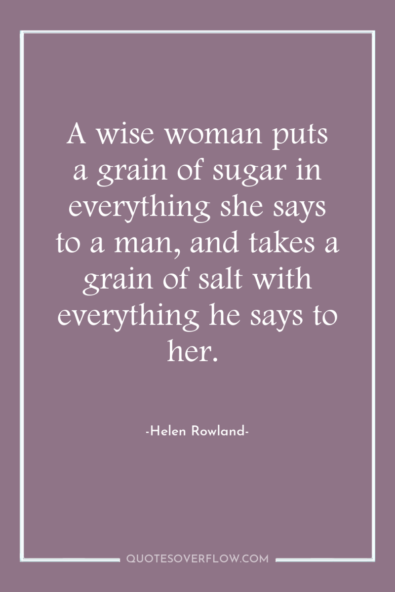 A wise woman puts a grain of sugar in everything...