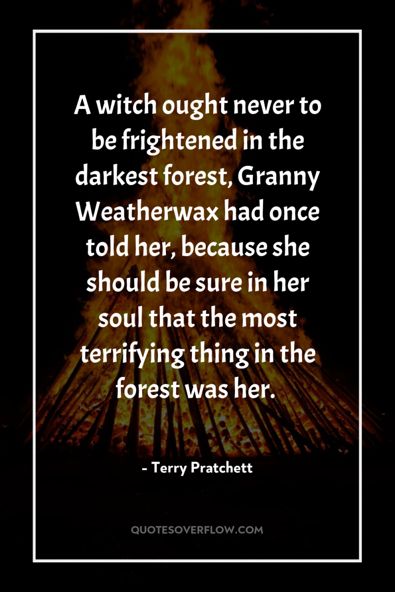 A witch ought never to be frightened in the darkest...