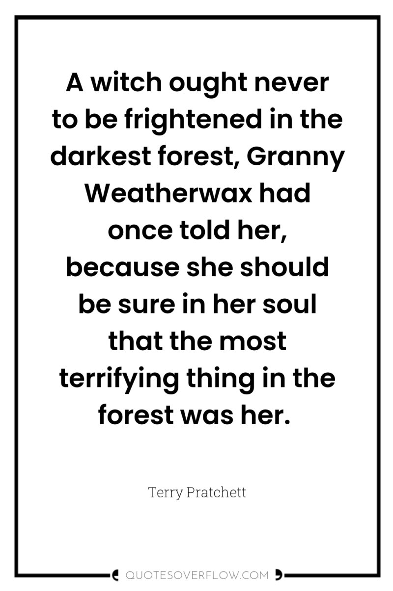 A witch ought never to be frightened in the darkest...
