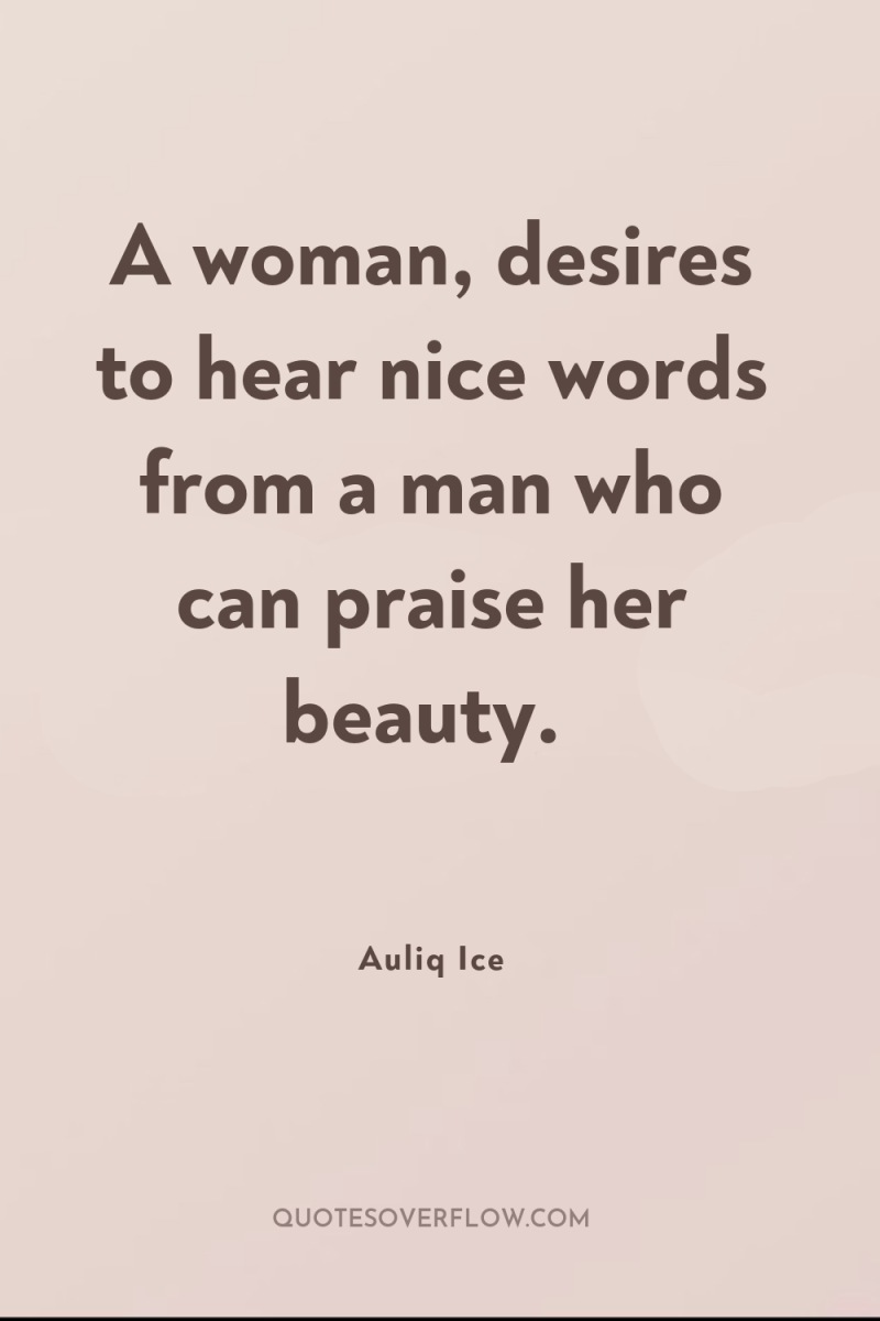 A woman, desires to hear nice words from a man...