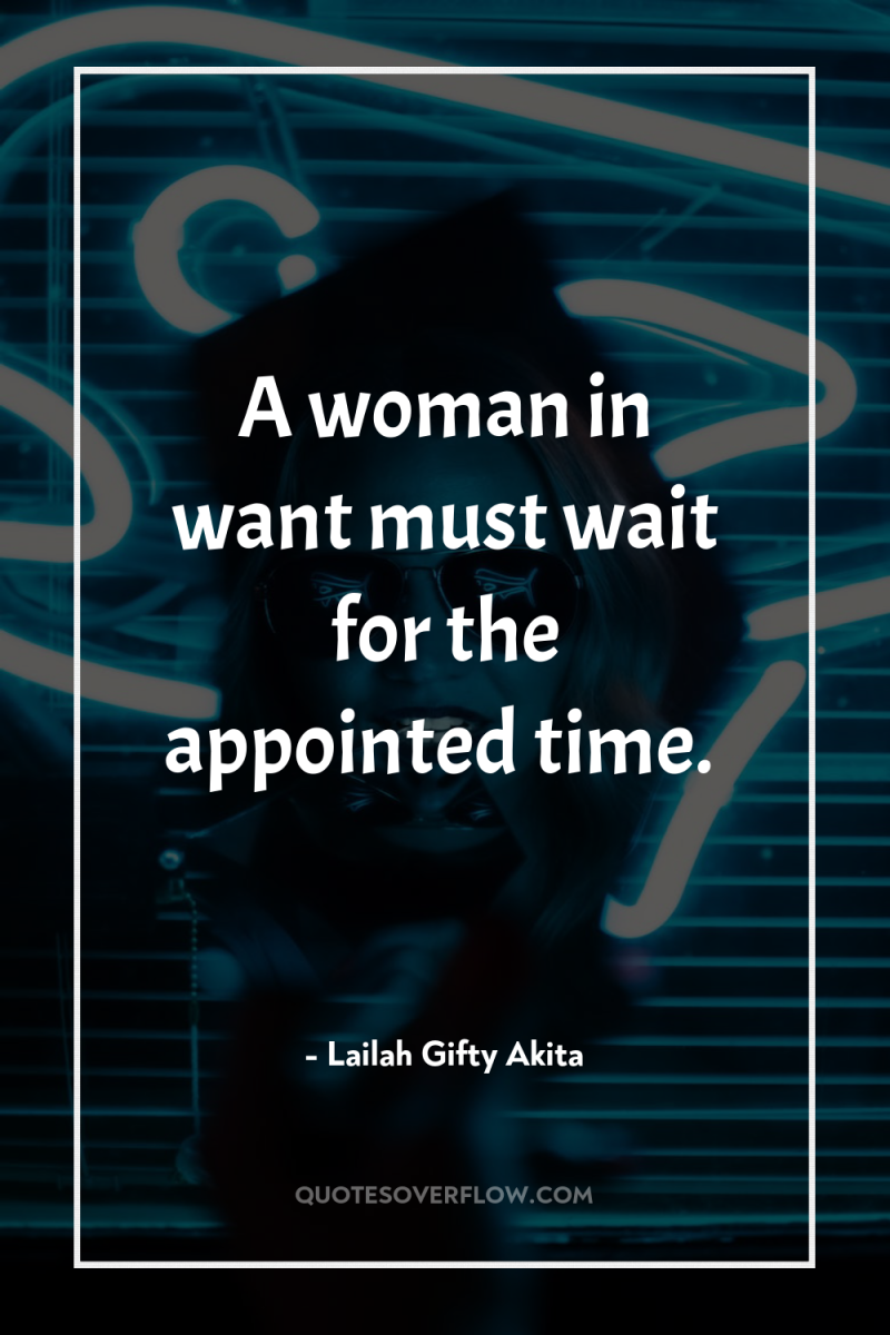 A woman in want must wait for the appointed time. 