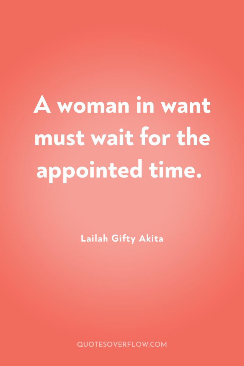 A woman in want must wait for the appointed time. 