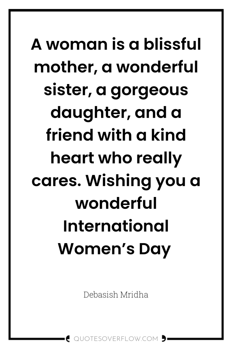 A woman is a blissful mother, a wonderful sister, a...