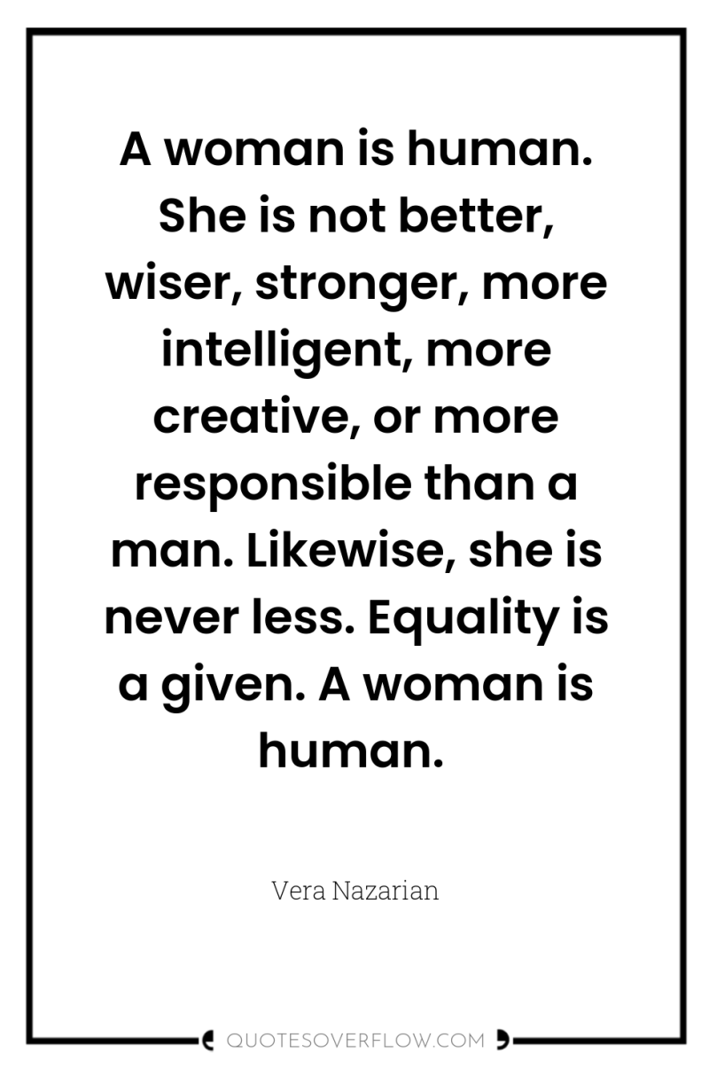 A woman is human. She is not better, wiser, stronger,...