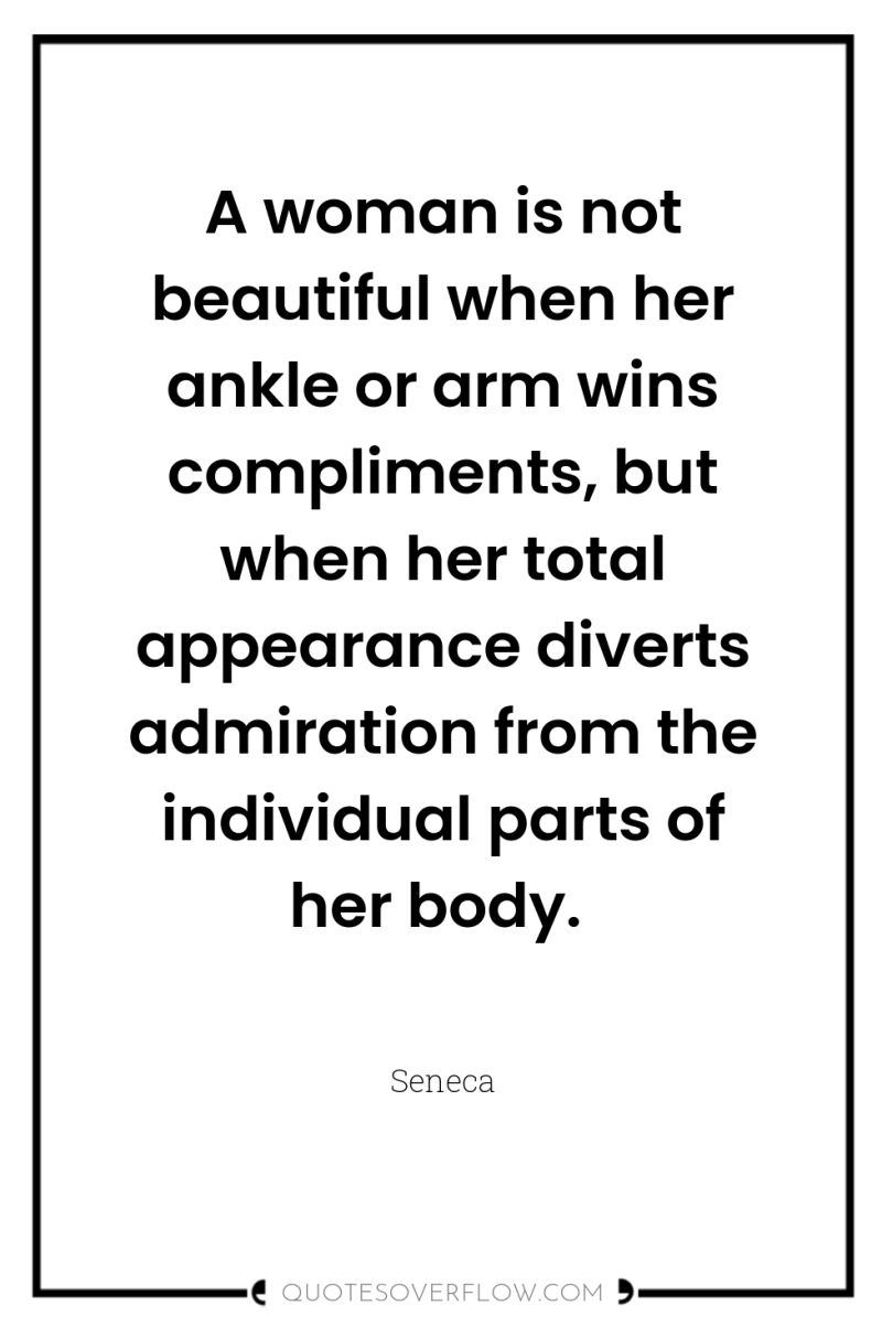 A woman is not beautiful when her ankle or arm...