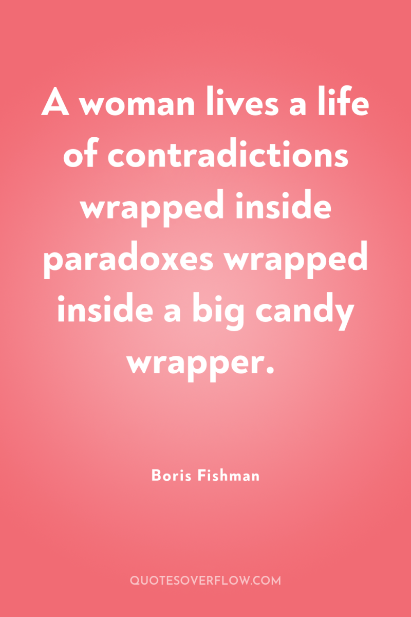 A woman lives a life of contradictions wrapped inside paradoxes...