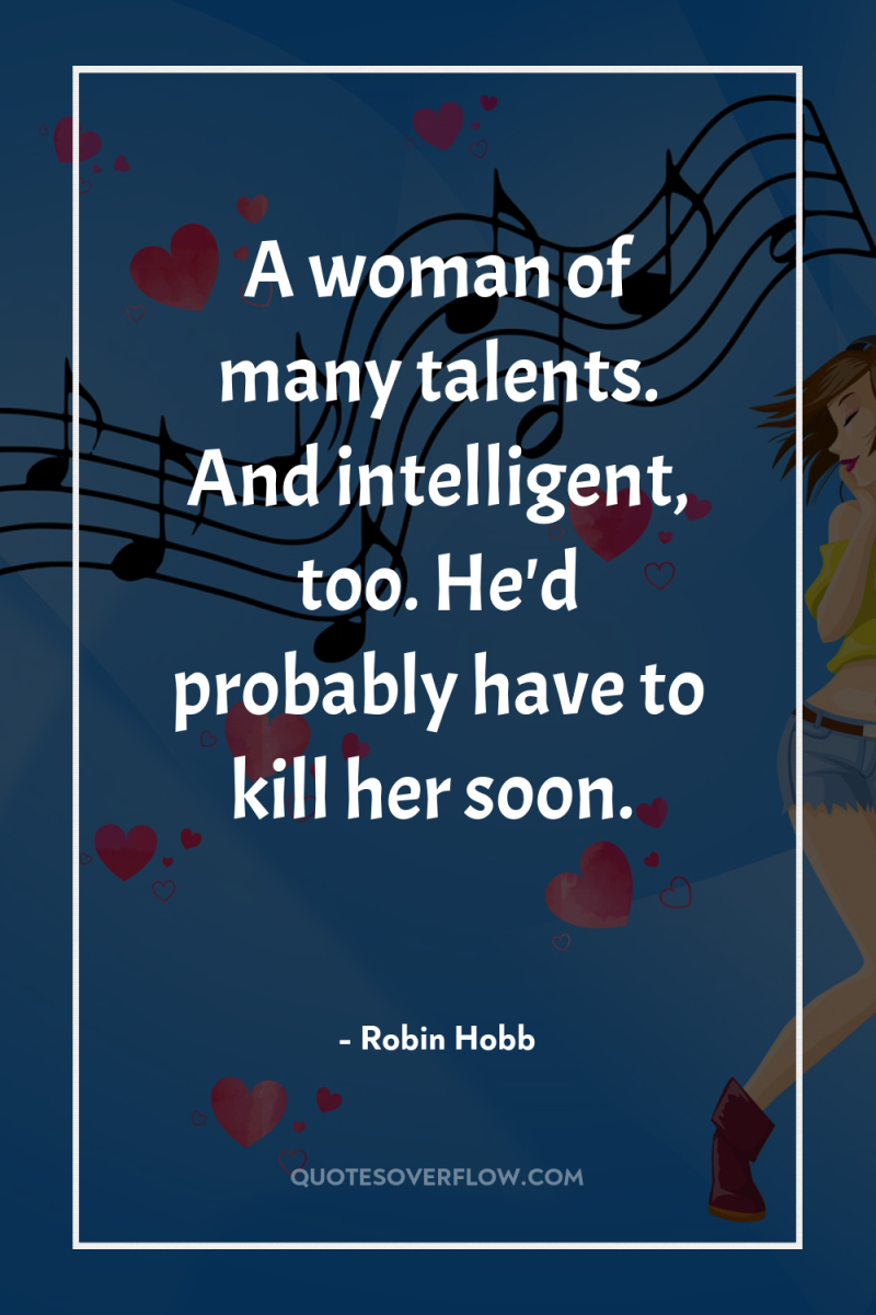A woman of many talents. And intelligent, too. He'd probably...