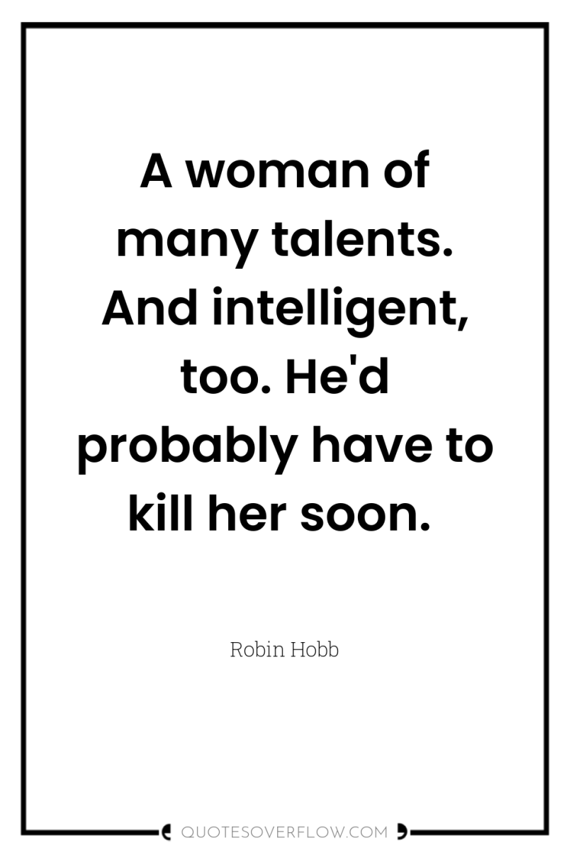 A woman of many talents. And intelligent, too. He'd probably...