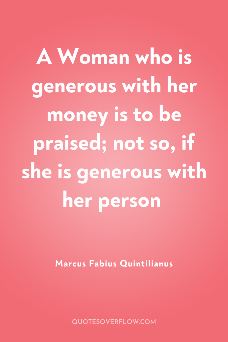 A Woman who is generous with her money is to...