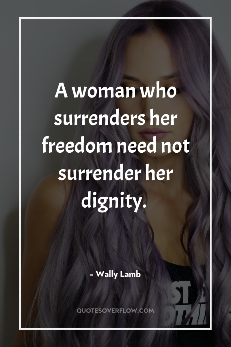 A woman who surrenders her freedom need not surrender her...
