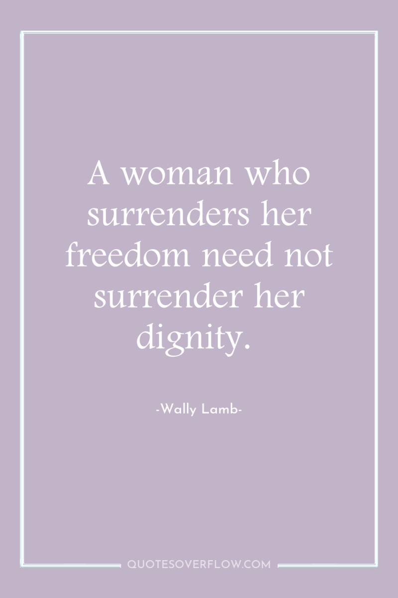 A woman who surrenders her freedom need not surrender her...