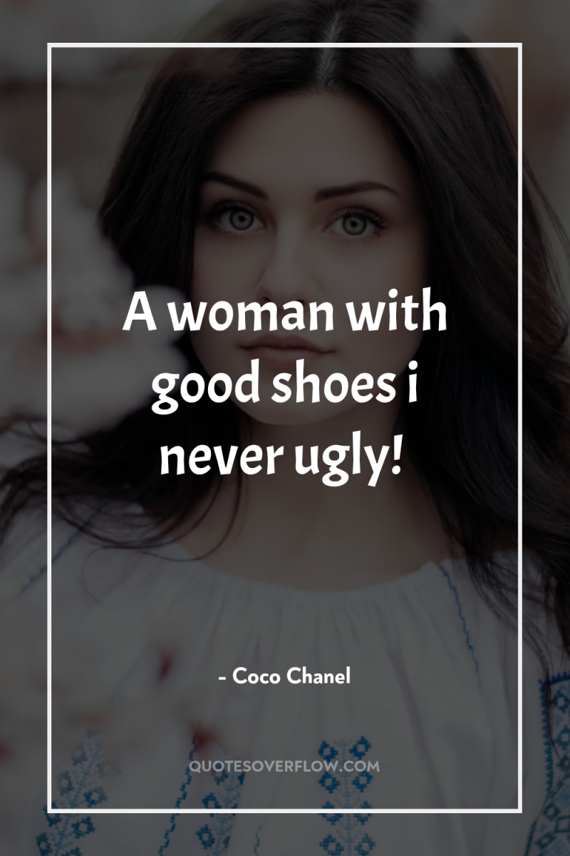 A woman with good shoes i never ugly! 