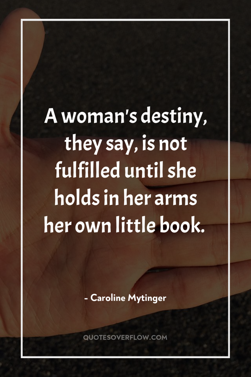A woman's destiny, they say, is not fulfilled until she...