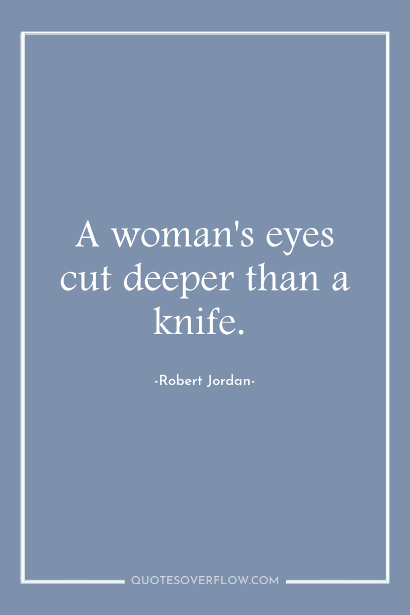 A woman's eyes cut deeper than a knife. 