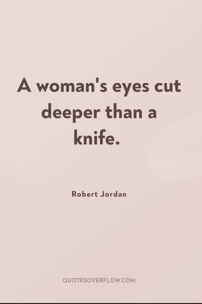A woman's eyes cut deeper than a knife. 