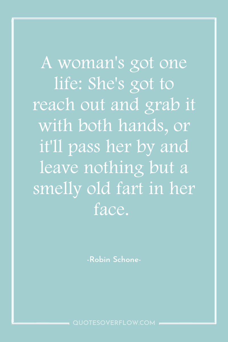 A woman's got one life: She's got to reach out...